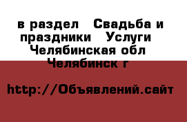  в раздел : Свадьба и праздники » Услуги . Челябинская обл.,Челябинск г.